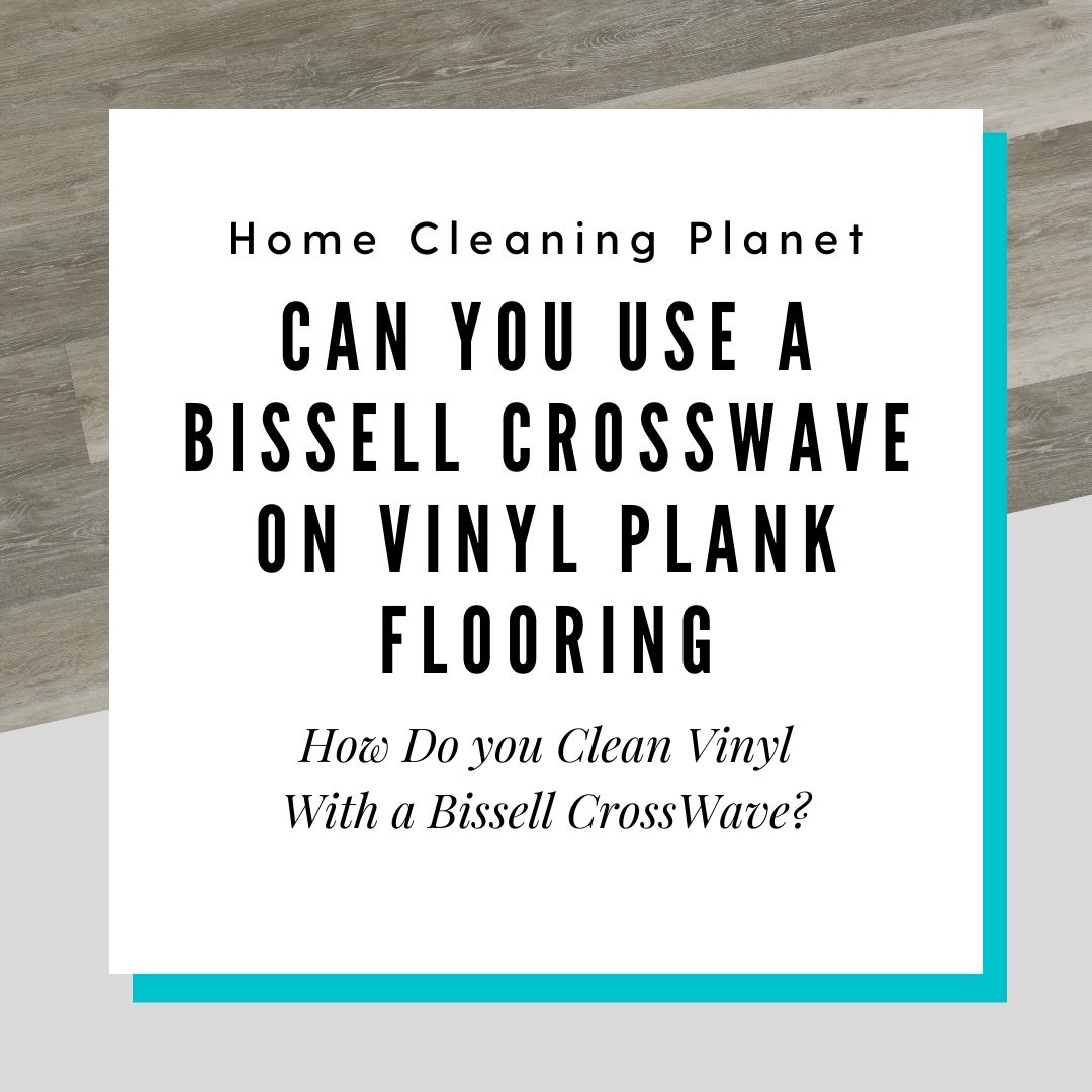 Can You Use a Bissell CrossWave on Vinyl Plank Flooring