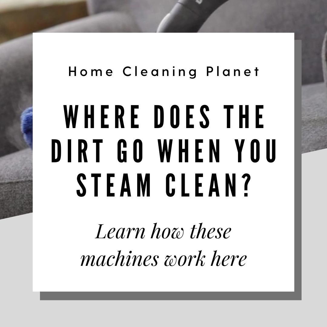 Where Does the Dirt Go When you Steam Clean